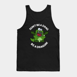 Don't Be A Drag Be A Dragon Funny Reptile Pun Tank Top